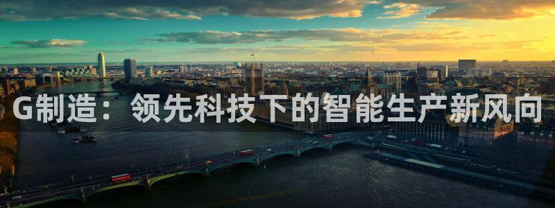 彩神iv能赚钱吗：G制造：领先科技下的智能生产新风向