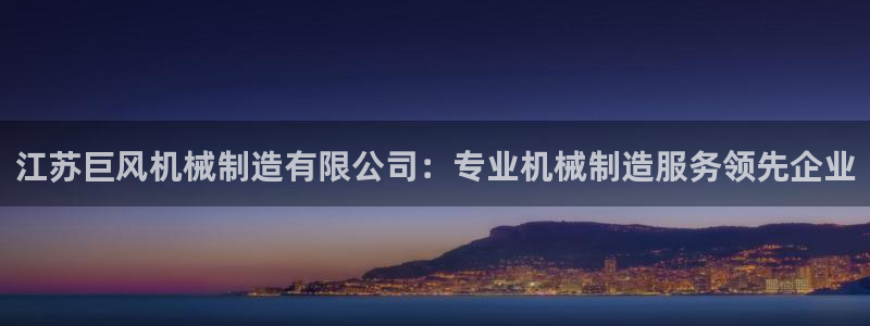 彩神平台注册登录：江苏巨风机械制造有限公司：专业机械制造服务