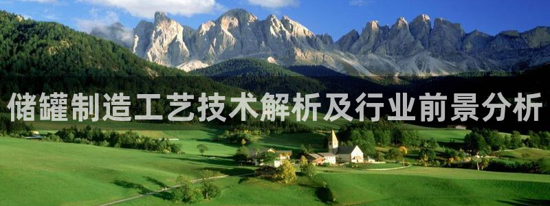彩神争霸平台：储罐制造工艺技术解析及行业前景分析
