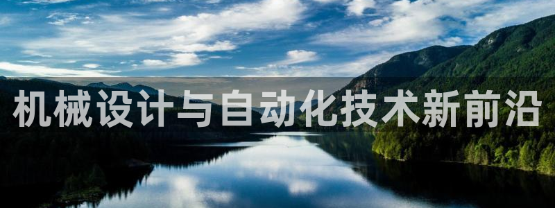彩神v8是真的挣钱吗安全吗：机械设计与自动化技术新前沿