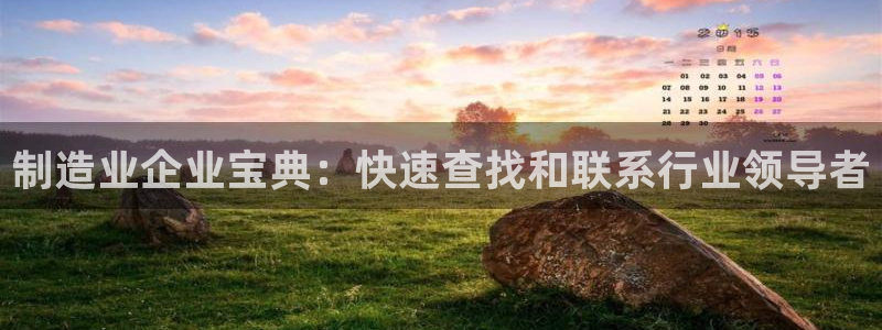 彩神购彩购彩大厅入口v：制造业企业宝典：快速查找和联系行业领导者