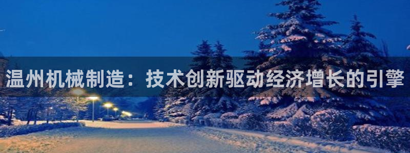 彩神iv是正规平台吗?：温州机械制造：技术创新驱动经济增长的