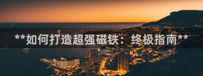 彩神app能挣到钱吗：**如何打造超强磁铁：终极指南**