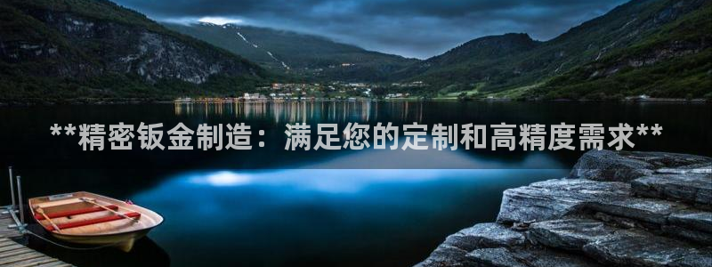 彩神Vll：**精密钣金制造：满足您的定制和高精度需求**