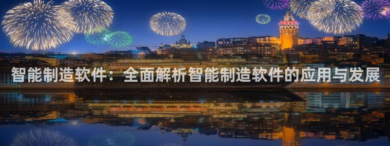 彩神v8客户端：智能制造软件：全面解析智能制造软件的应用与发展