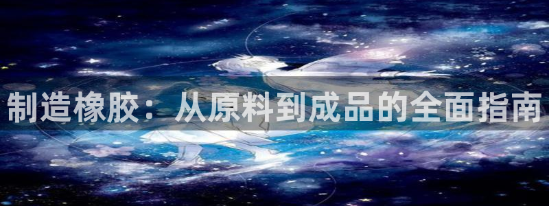彩神输的钱是赌博还是诈骗：制造橡胶：从原料到成品的全面指南