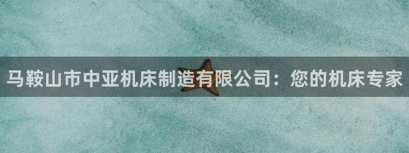 彩神购彩-购彩大厅入口计划群：马鞍山市中亚机床制造有限公司：